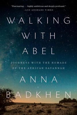 Walking with Abel: Journeys with the Nomads of the African Savannah by Badkhen, Anna