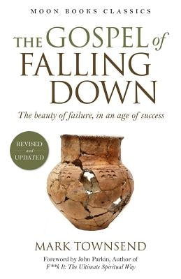 The Gospel of Falling Down: The Beauty of Failure, in an Age of Success by Townsend, Mark
