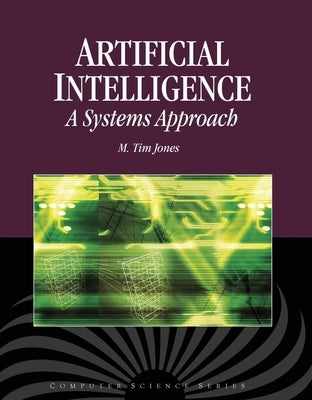 Artificial Intelligence: A Systems Approach: A Systems Approach by Jones, M. Tim