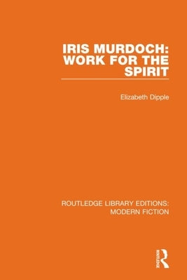 Iris Murdoch: Work for the Spirit by Dipple, Elizabeth