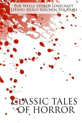 Classic Tales of Horror: A Collection of the Greatest Horror Tales of All-Time: At the Mountains of Madness, Carmilla, The Great God Pan, The H by Wells, H. G.