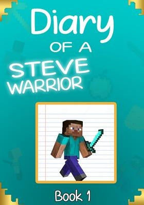 Diary of a Steve Warrior 1: The Creeper Invasion by The Warrior, Steve
