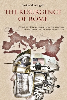 The Resurgence of Rome: What the US can learn from the Strategy of an Empire on the brink of disaster by Gallagher, Kirsten