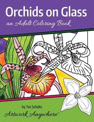 Orchids on Glass: an Adult Coloring Book by Scholtz, Tes