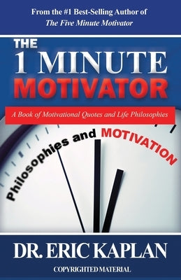 The 1 Minute Motivator: A Book of Motivational Quotes and Life Philosophies by Kaplan, Eric