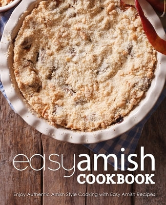 Easy Amish Cookbook: Enjoy Authentic Amish Style Cooking with Easy Amish Recipes by Press, Booksumo
