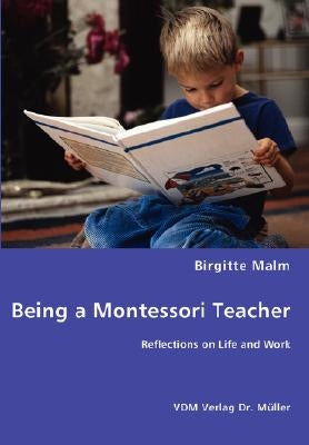 Being a Montessori Teacher - Reflections on Life and Work by Malm, Birgitte