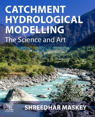 Catchment Hydrological Modelling: The Science and Art by Maskey, Shreedhar