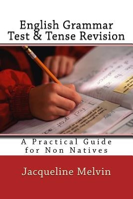 English Grammar Test & Tense Revision: A Practical Guide For Non Natives by Melvin, Jacqueline