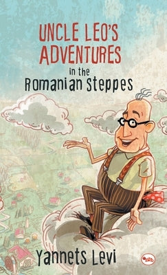Uncle Leo's Adventures in the Romanian Steppes by Levi, Yannets
