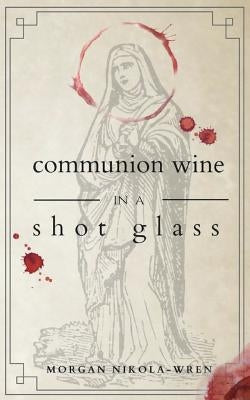 Communion Wine in a Shot Glass by Nikola-Wren, Morgan