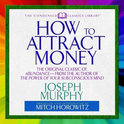 How to Attract Money: The Original Classic of Abundance from the Author of the Power of Your Subconscious Mind by Murphy, Joseph