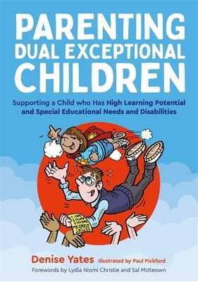 Parenting Dual Exceptional Children: Supporting a Child Who Has High Learning Potential and Special Educational Needs and Disabilities by Yates, Denise