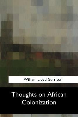 Thoughts on African Colonization by Garrison, William Lloyd