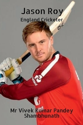 Jason Roy: England Cricketer by Shambhunath, Vivek Kumar Pandey