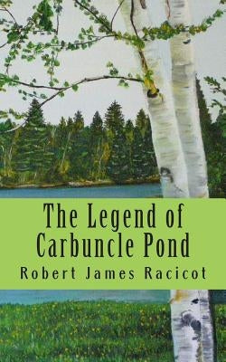 The Legend of Carbuncle Pond by Racicot, Robert James