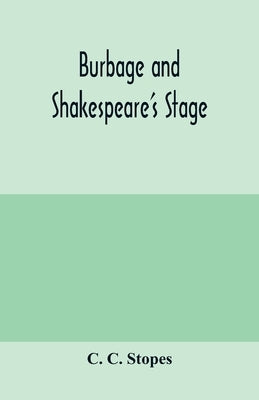 Burbage and Shakespeare's stage by C. Stopes, C.