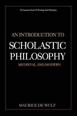 An Introduction to Scholastic Philosophy: Medieval and Modern by De Wulf, Maurice