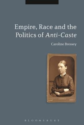 Empire, Race and the Politics of Anti-Caste by Bressey, Caroline