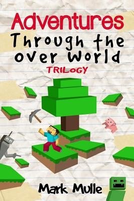 Adventures Through the Over World Trilogy by Mulle, Mark