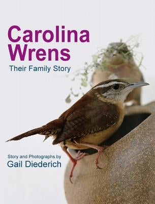 Carolina Wrens: Their Family Story by Diederich, Gail