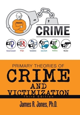Primary Theories of Crime and Victimization: Third Edition by Jones, James R.
