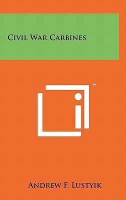 Civil War Carbines by Lustyik, Andrew F.