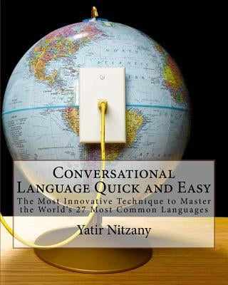 Conversational Language Quick and Easy: The Most Innovative and Revolutionary Technique to Master the World's 27 Most Common Languages by Nitzany, Yatir