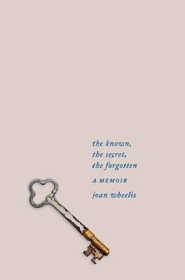 The Known, the Secret, the Forgotten: A Memoir by Wheelis, Joan