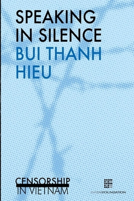 Speaking in silence: Censorship in Vietnam by Hieu, Bui Thanh