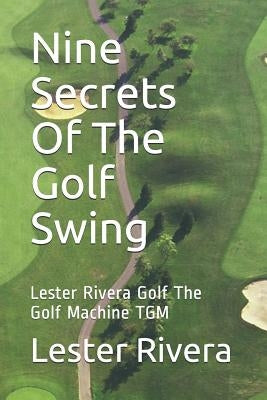 Nine Secrets of the Golf Swing: Lester Rivera Golf the Golf Machine Tgm by Rivera, Lester