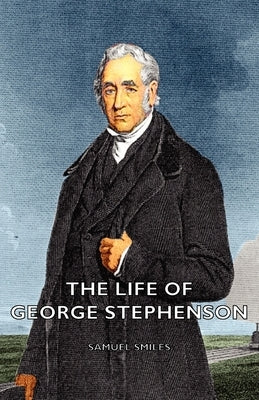 The Life of George Stephenson by Smiles, Samuel