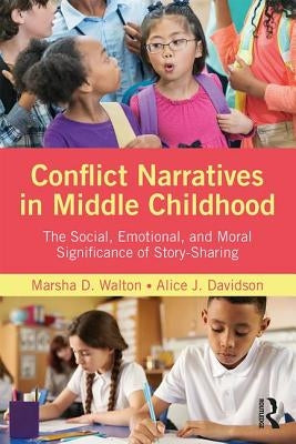 Conflict Narratives in Middle Childhood: The Social, Emotional, and Moral Significance of Story-Sharing by Walton, Marsha D.