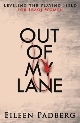 Out of My Lane: Leveling The Playing Field For Iraqi Women by Padberg, Eileen
