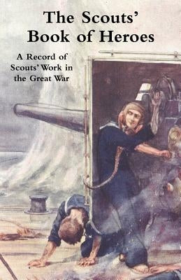 Scouts' Book of Heroes: A Record of Scouts' Work in the Great War by Baden-Powell, Robert