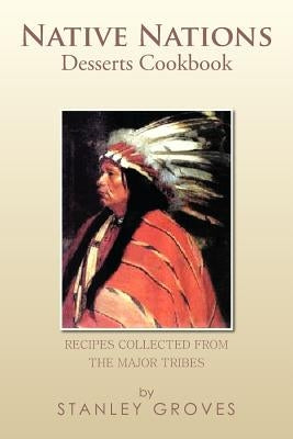 Native Nations Desserts Cookbook: Recipes Collected from the Major Tribes by Groves, Stanley