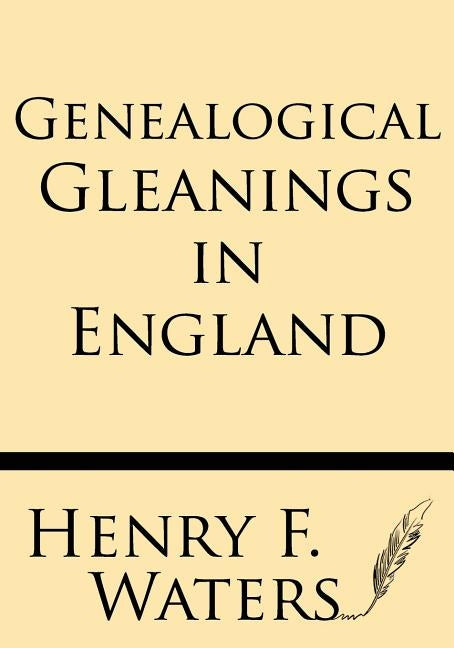 Genealogical Gleanings in England by Waters a. M., Henry F.