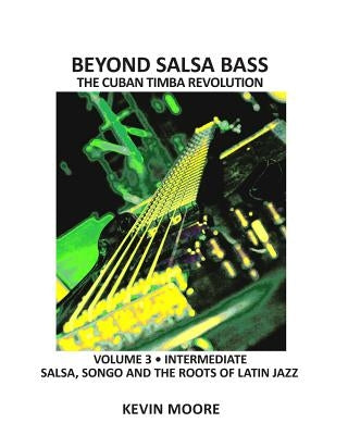 Beyond Salsa Bass: Salsa, Songo and the Roots of Latin Jazz by Moore, Kevin