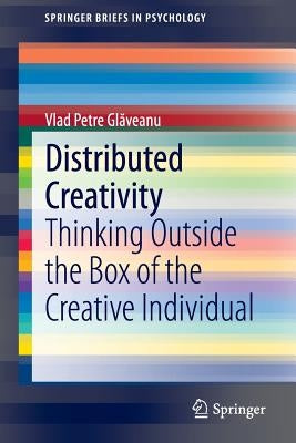 Distributed Creativity: Thinking Outside the Box of the Creative Individual by Glăveanu, Vlad Petre