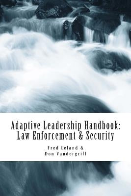 Adaptive Leadership Handbook - Law Enforcement & Security: Innovative Ways to Teach and Develop Your People by Vandergriff, Don