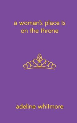 A Woman's Place Is On The Throne by Whitmore, Adeline