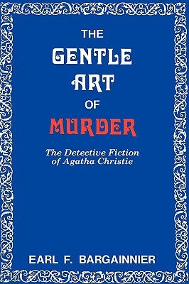 The Gentle Art of Murder: The Detective Fiction of Agatha Christie by Bargainnier, Earl F.