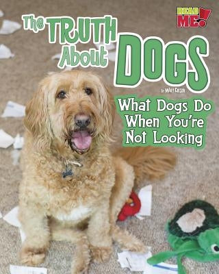 The Truth about Dogs: What Dogs Do When You're Not Looking by Colson, Mary