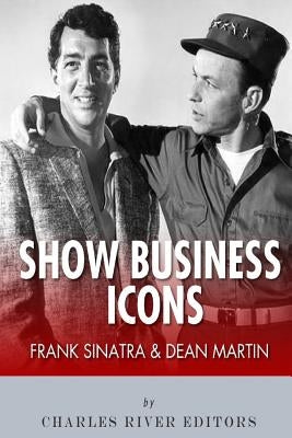 Frank Sinatra & Dean Martin: Show Business Icons by Charles River Editors