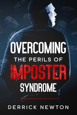 Overcoming the Perils of Imposter Syndrome by Newton, Derrick