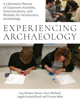 Experiencing Archaeology: A Laboratory Manual of Classroom Activities, Demonstrations, and Minilabs for Introductory Archaeology by Homsey-Messer, Lara