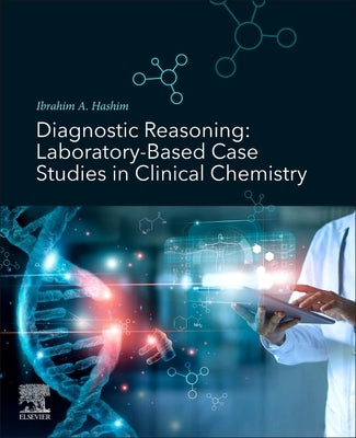 Diagnostic Reasoning: Laboratory-Based Case Studies in Clinical Chemistry by Hashim, Ibrahim A.