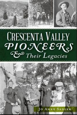 Crescenta Valley Pioneers & Their Legacies by Sadler, Jo Anne