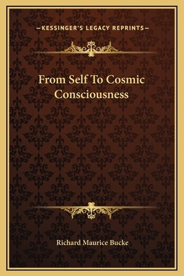 From Self to Cosmic Consciousness by Bucke, Richard Maurice