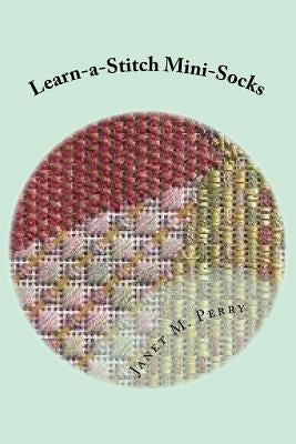 Learn-a-Stitch Mini-Socks: Creative Needlepoint Projects to Learn Stitches by Perry, Janet M.